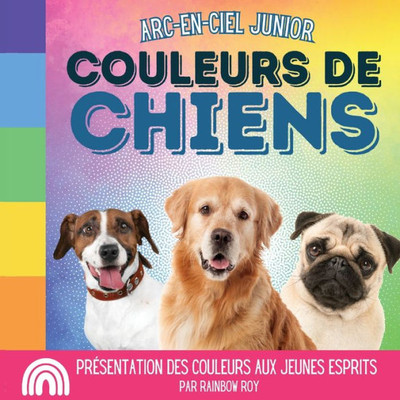 Arc-en-Ciel Junior, Couleurs de Chiens: Présentation des couleurs aux jeunes esprits