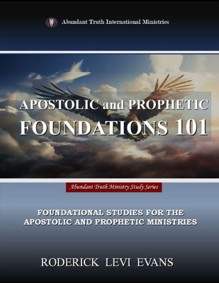 Apostolic and Prophetic Foundations 101: Foundational Studies for the Apostolic and Prophetic Ministries
