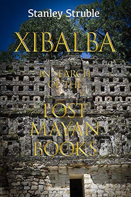 Xibalba : In Search of the Lost Mayan Books