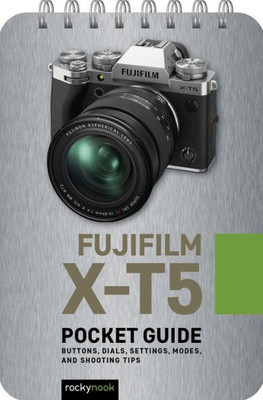 Fujifilm X-T5: Pocket Guide: Buttons, Dials, Settings, Modes, and Shooting Tips