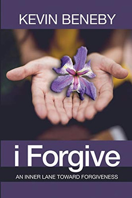 I Forgive : An Inner Lane Toward Forgiveness