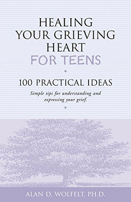 Healing Your Grieving Heart for Teens: 100 Practical Ideas (Healing Your Grieving Heart series)