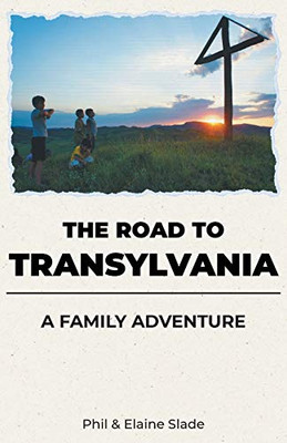 The Road To Transylvania : A Family Adventure