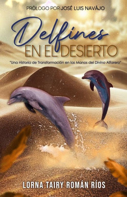Delfines En El Desierto: Una Historia de TransformaciÃ³n en las Manos del Divino Alfarero