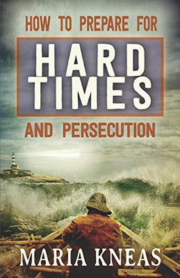 How to Prepare for Hard Times and Persecution