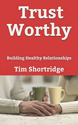 Trust Worthy : Building Healthy Relationships