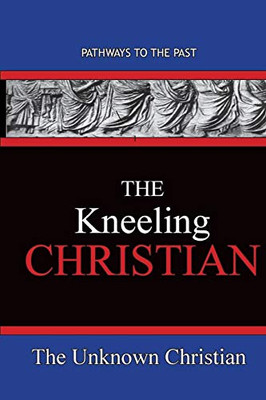 The Kneeling Christian : Pathways To The Past