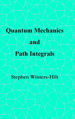 Quantum Mechanics and Path Integrals: Book 4 of Physics from Maximal Information Emanation