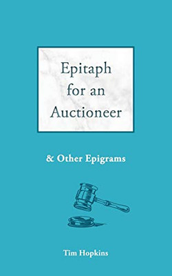 Epitaph for an Auctioneer : And Other Epigrams