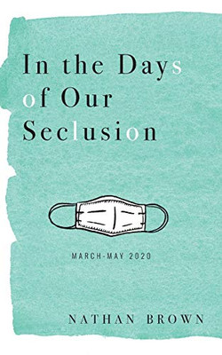 In the Days of Our Seclusion: March - May 2020
