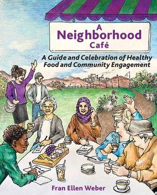 A Neighborhood Café: A Guide and Celebration of Healthy Food and Community Engagement, Black and White Edition