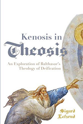 Kenosis in Theosis: An Exploration of Balthasar's Theology of Deification