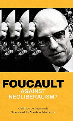 Foucault Against Neoliberalism - 9781786615275
