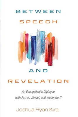 Between Speech and Revelation: An Evangelical's Dialogue with Farrer, Jungel, and Wolterstorff