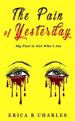The Pain of Yesterday : My Past Is Not Who I Am