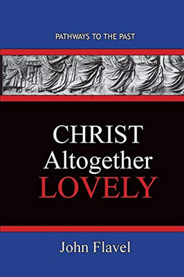 Christ Altogether Lovely : Pathways To The Past