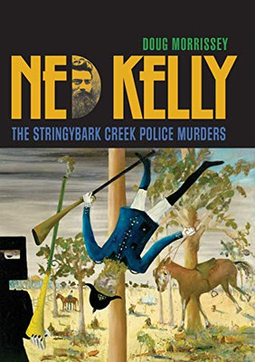 Ned Kelly : The Stringybark Creek Police Murders