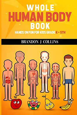 Whole Human Body Book: Hands On For Kids K - 5th