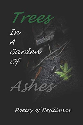 Trees In A Garden of Ashes: Poetry of Resilience