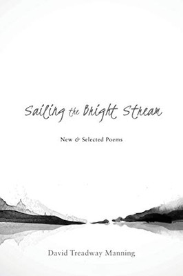 Sailing the Bright Stream : New & Selected Poems