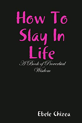 How To Slay In Life: A Book of Proverbial Wisdom