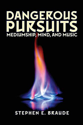 Dangerous Pursuits : Mediumship, Mind, and Music