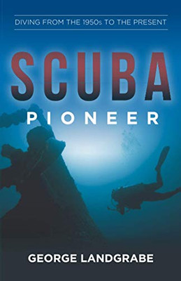 Scuba Pioneer : Diving from the 1950's to Present