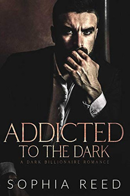 Addicted to the Dark : A Dark Billionaire Romance