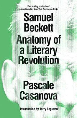 Samuel Beckett: Anatomy of a Literary Revolution