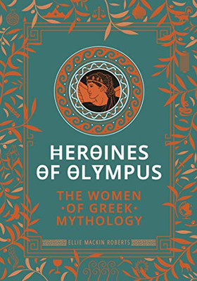 Heroines of Olympus : The Women of Greek Mythology