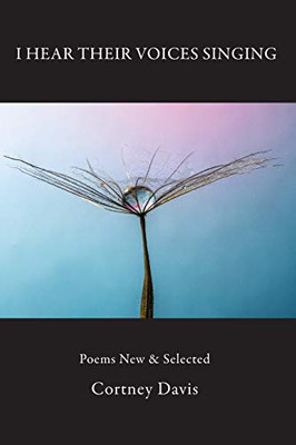 I Hear Their Voices Singing : Poems New & Selected