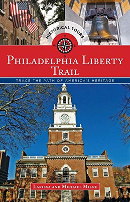 Philadelphia Liberty Trail: Trace the Path of America's Heritage, 1st Edition