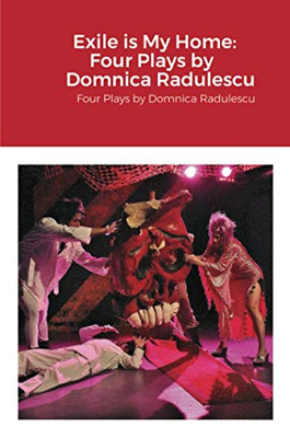 Exile is My Home : Four Plays by Domnica Radulescu