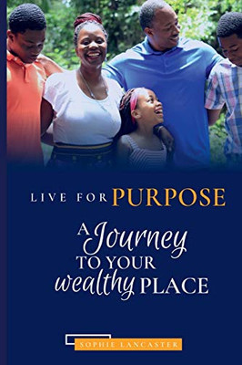 Live for Purpose : A Journey to Your Wealthy Place
