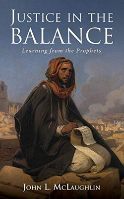Justice in the Balance : Learning from the Prophets