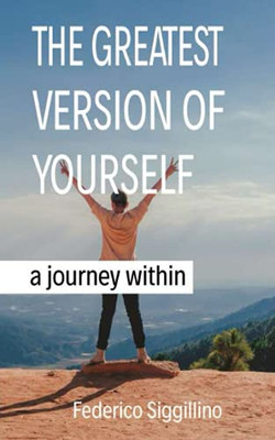 The Greatest Version of Yourself : A Journey Within