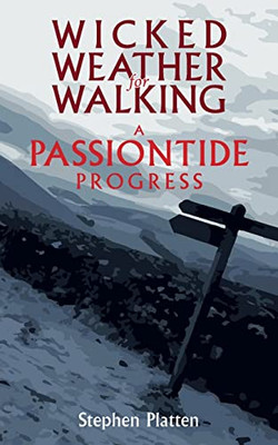 Wicked Weather for Walking : A Passiontide Progress