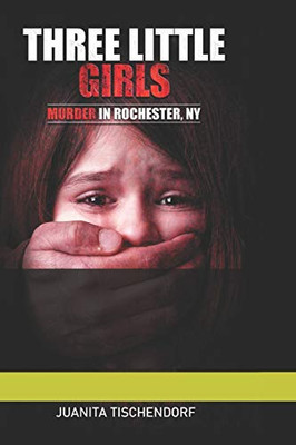 Three Little Girls: (Murder in Rochester, New York)