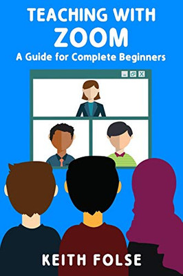 Teaching with Zoom : A Guide for Complete Beginners