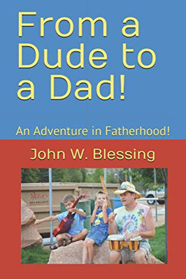 From a Dude to a Dad! : An Adventure of Fatherhood!