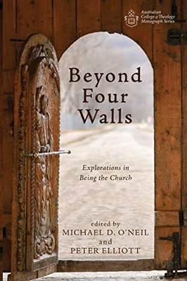 Beyond Four Walls : Explorations in Being the Church