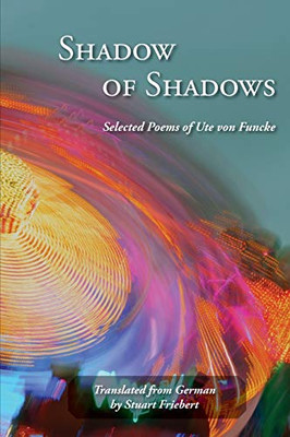 Shadow of Shadows : Selected Poems of Ute Von Funcke