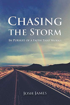 Chasing the Storm : In Pursuit of a Faith That Works