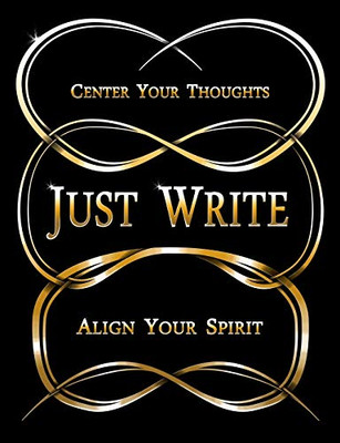 Just Write : Center Your Thoughts, Align Your Spirit