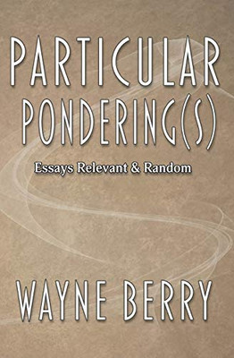 Particular Pondering(s) : Essays Relevant and Random