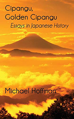 Cipangu, Golden Cipangu : Essays in Japanese History