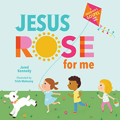 Jesus Rose for Me: The True Story of Easter