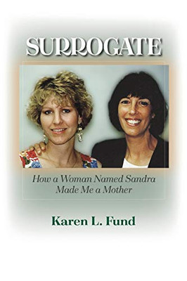 Surrogate : How a Woman Named Sandra Made Me a Mother