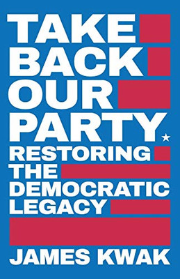 Take Back Our Party : Restoring the Democratic Legacy