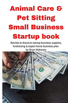 Animal Care & Pet Sitting Small Business Startup Book